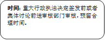 时间：重大行政执法决定签发前或者集体讨论前送审核部门审核，预留合理时间。